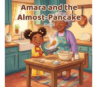 Amara and the Almost-Pancake: A Pancake-Day Story About Patience, Family, and the Best Recipe of All