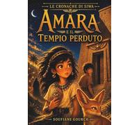Amara e il Tempio Perduto: Un'avventura nel deserto tra magia, amicizia e un antico segreto (9-12 anni)