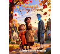 Amara’s Autumn Offering: A Thanksgiving Story of Gratitude and God’s Grace: A Heartwarming Christian Moral Tale About Thankfulness, Giving, and Faith ... 3-8 (Faith-Filled Fall & Thanksgiving Series)