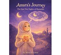 Amara’s Journey: The Last Ten Nights of Ramadan: A Gentle Children’s Story About Laylat al-Qadr, Prayer, and Growing Closer to Allah