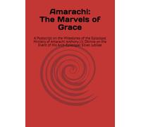 Amarachi: The Marvels of Grace: A Postscript on the Milestones of the Episcopal Ministry of Amarachi Anthony J.V. Obinna on the Event of His Arch-Episcopal Silver Jubilee