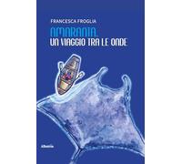 Amaranta, un viaggio tra le onde. Favola per sognatori di tutte le età (Nuove voci. Fabulae)
