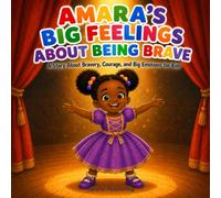 AMARA'S BIG FEELINGS ABOUT BEING BRAVE: A Story About Bravery, Courage, and Big Emotions for Kids