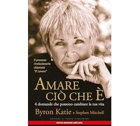 Amare ciò che è. 4 domande che possono cambiare la tua vita. Nuova ediz. (Nuove frontiere del pensiero)