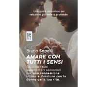 Amare con Tutti i Sensi: Una guida sensoriale per relazioni più vere e profonde