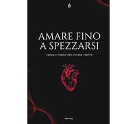 Amare fino a spezzarsi: Poesie e parole per chi ama troppo (amore di opa)