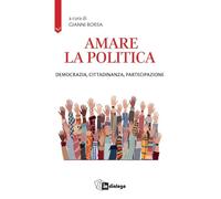 Amare la politica. Democrazia, cittadinanza, partecipazione (Attualità)