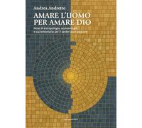 Amare l'uomo per amare Dio. Note di antropologia, ecclesiologia e sacramentaria per il seeker post-secolare (Studi Teologici ISSR)