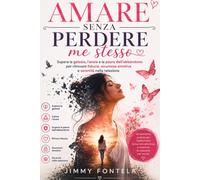 Amare senza perdere me stesso: Supera la gelosia, l'ansia e la paura dell'abbandono per ritrovare fiducia, sicurezza emotiva e serenità nella relazione