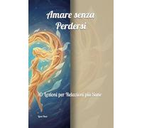 amare senza perdersi: 10 Lezioni per Relazioni più Sane