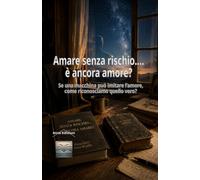 Amare senza rischio...è ancora amore?: Se una macchina può imitare l’amore, come riconosciamo quello vero? (Oltre le Parole)