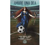 Amare una dea. Ferrario, Pagnoncelli, Remuzzi, Riva, Serina, Tiraboschi. Così L'Atalanta ci fa perdere la testa: sei tifosi eccellenti raccontano (Arena)
