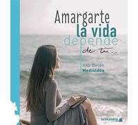 Amargarte la vida depende de ti