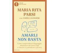 Amarli non basta. Come comprendere il linguaggio misterioso dei nostri figli e riuscire a comunicare con loro (Oscar bestsellers)