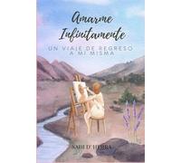 Amarme Infinitamente: Un viaje de regreso a mí misma