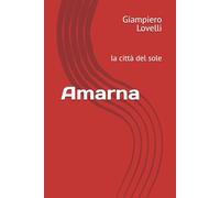 Amarna: la città del sole (Storia Antica e biografie di uomini e donne dell'antichità)