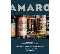 Amaro: The Spirited World of Bittersweet, Herbal Liqueurs, with Cocktails, Recipes, and Formulas