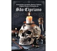 Amarrações, Amuletos, Banhos, Ervas, Feitiços, Magias, Rituais e Simpatias de São Cipriano