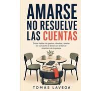 Amarse no resuelve las cuentas: Cómo hablar de gastos, deudas y metas sin convertir el dinero en el tercer miembro de la pareja