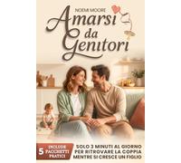 Amarsi da Genitori: Solo 3 Minuti al Giorno per Ritrovare la Coppia Mentre si Cresce un Figlio