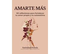 AMARTE MÁS: 101 reflexiones para fortalecer tu amor propio y tu autoestima.