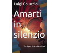 Amarti in silenzio: Versi per una sola anima