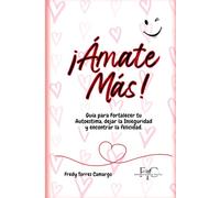 Ámate Más: Guía para Fortalecer tu Autoestima, dejar la Inseguridad y encontrar la felicidad.