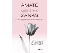 Ámate mientras sanas: Cómo reconstruirte desde dentro