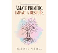 Ámate primero. Impacta después.: Cómo reconstruirte sin perderte en el éxito