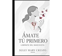Ámate Tú Primero: Liberate del Narcisista