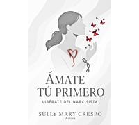 Ámate Tú Primero: Liberate del Narcisista