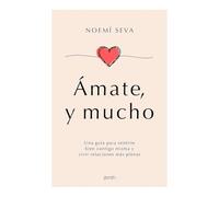 Ámate, Y Mucho: Una Guía Para Sentirte Bien Contigo Misma Y Vivir Relaciones Más Plenas / Love Yourself, Very Much: Una guía para sentirte bien contigo misma y vivir relaciones más plenas