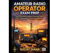 Amateur Radio Operator Exam Prep: Your Ultimate Guide to Earning Your FCC Technician License (and Beyond)