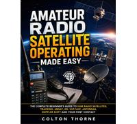 Amateur Radio Satellite Operating Made Easy: The Complete Beginner’s Guide to Ham Radio Satellites, Tracking, AMSAT, ISS, VHF/UHF, Antennas, Doppler Shift and Your First Contact