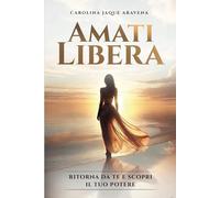 AMATI LIBERA: Ritorna da te e scopri il tuo potere