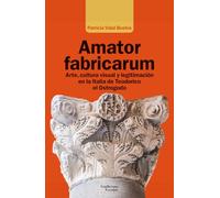 Amator fabricarum: Arte, cultura visual y legitimación en la Europa de Teodorico el Ostrogodo (Análisis y crítica)