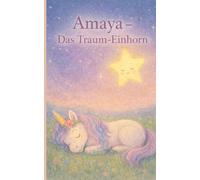 Amaya-Das Traum-Einhorn: „Eine magische Reise ins Land der Träume - Ein Einhorn-Abenteuer für Kinder ab 2 Jahren“,Gute Nacht Geschichte,