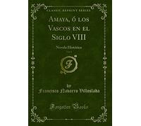 Amaya, ó los Vascos en el Siglo VIII, Vol. 3 (Classic Reprint): Novela Histórica: Novela Histórica (Classic Reprint)