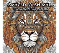 Amazed by Animals: A Mandala Safari of Stress-Relieving Designs: A Mandala Safari of Stress-Relieving Designs for Calm and Creativity