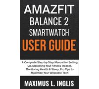 AMAZFIT BALANCE 2 SMARTWATCH USER GUIDE: A Complete Step-by-Step Manual for Setting Up, Mastering Your Fitness Tracker, Monitoring Health & Sleep, Pro ... Your Wearable Tech (TECH & GADGET GUIDE)