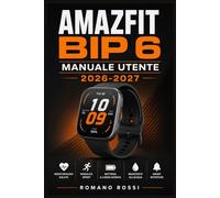 AMAZFIT BIP 6 MANUALE UTENTE 2026-2027: Un percorso strutturato per l’uso quotidiano e il successo a lungo termine