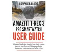 Amazfit T-Rex 3 Pro Smartwatch User Guide: A Complete Step-by-Step Manual to Setup Health Tracking, Mastering Smart Features, GPS Navigation, Outdoor Workouts and Troubleshooting With Pro Tips & Trick