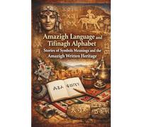 Amazigh Language and Tifinagh Alphabet Stories of Symbols Meanings and the Amazigh Written Heritage: Tamazight with story chapters that teach Tifinagh letters pronunciation transliteration vocabulary and Amazigh history in Morocco Algeria and Tuareg