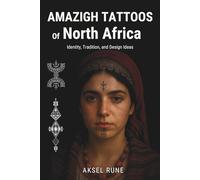 Amazigh Tattoos of North Africa: Identity, Tradition, and Design Ideas (Global Tattoo Traditions)