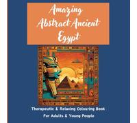 Amazing Abstract Ancient Egypt: Therapeutic & Relaxing Colouring Book For Adults & Young People