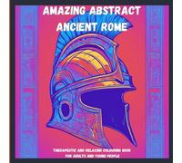 Amazing Abstract Ancient Rome: Therapeutic And Relaxing Colouring Book For Adults And Young People