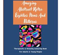 Amazing Abstract Retro Eighties Items And Patterns: Therapeutic & Relaxing Colouring Book For Adults & Young People
