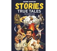 Amazing Adventure Stories for Curious Kids: Captivating Stories of Bravery and Resilience from History for Kids Ages 8-12