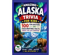 Amazing Alaska Trivia for Kids: 100 Fun Questions and Fascinating Facts About the Last Frontier