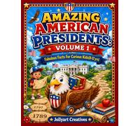 Amazing American Presidents : Volume 1: Fabulous Facts For Curious Kids (8-12 yrs) With Colored Illustrations
